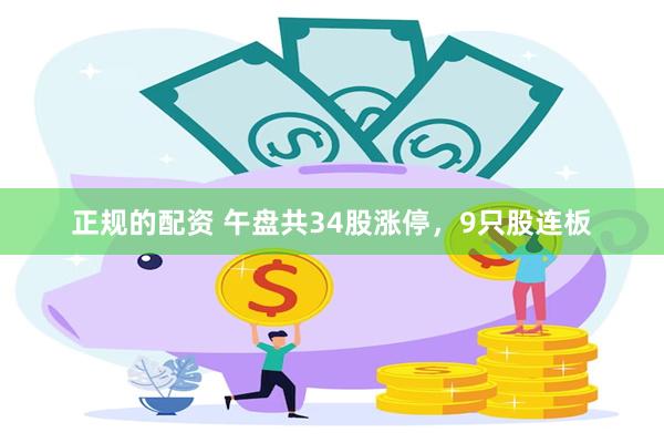 正规的配资 午盘共34股涨停，9只股连板